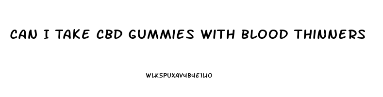 Can I Take Cbd Gummies With Blood Thinners