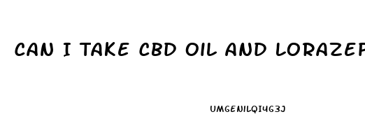 Can I Take Cbd Oil And Lorazepam