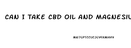 Can I Take Cbd Oil And Magnesium Together