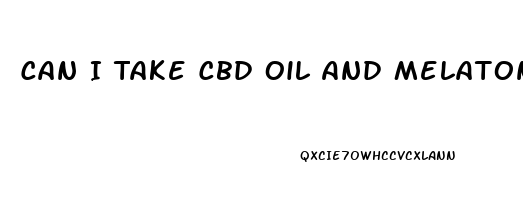 Can I Take Cbd Oil And Melatonin Together