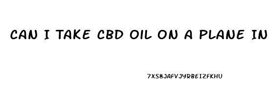 Can I Take Cbd Oil On A Plane In Us