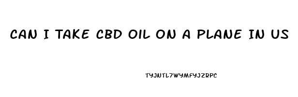 Can I Take Cbd Oil On A Plane In Us