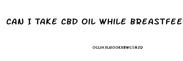 Can I Take Cbd Oil While Breastfeeding