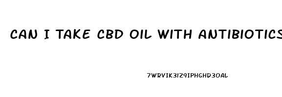 Can I Take Cbd Oil With Antibiotics