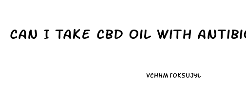 Can I Take Cbd Oil With Antibiotics