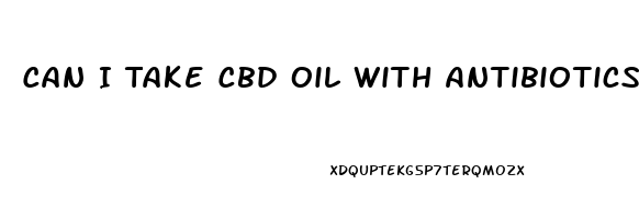 Can I Take Cbd Oil With Antibiotics