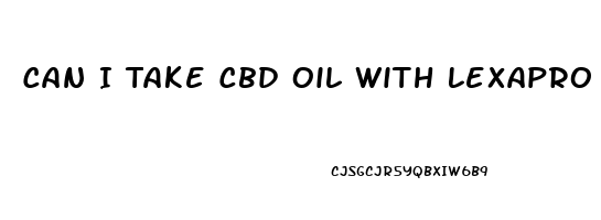 Can I Take Cbd Oil With Lexapro