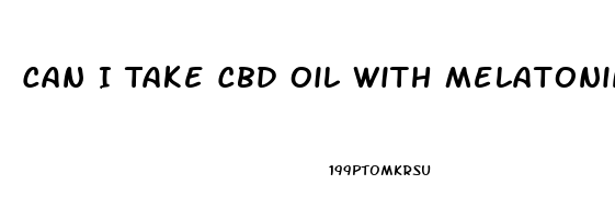 Can I Take Cbd Oil With Melatonin