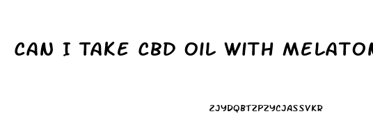 Can I Take Cbd Oil With Melatonin