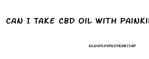 Can I Take Cbd Oil With Painkillers