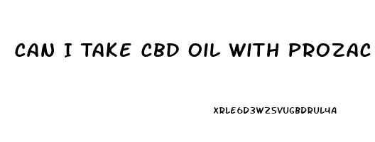 Can I Take Cbd Oil With Prozac