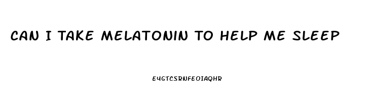 Can I Take Melatonin To Help Me Sleep