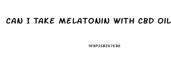 Can I Take Melatonin With Cbd Oil