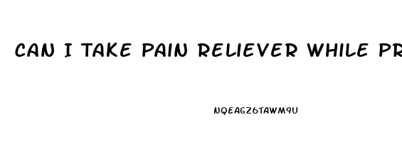 Can I Take Pain Reliever While Pregnant