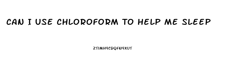 Can I Use Chloroform To Help Me Sleep