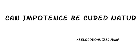 Can Impotence Be Cured Naturally