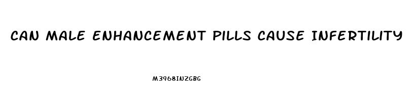 Can Male Enhancement Pills Cause Infertility