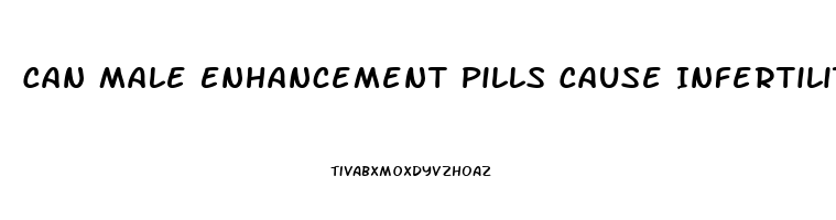 Can Male Enhancement Pills Cause Infertility