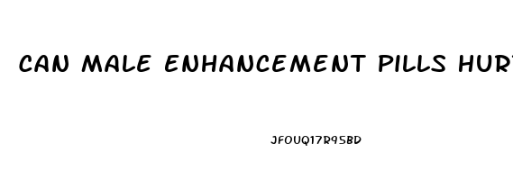 Can Male Enhancement Pills Hurt You