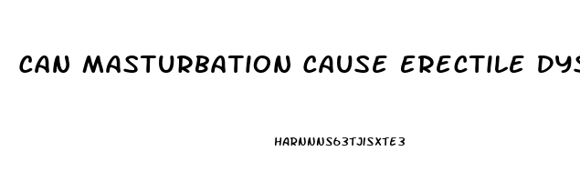Can Masturbation Cause Erectile Dysfunction