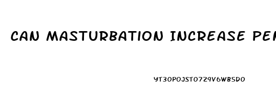 Can Masturbation Increase Penis Size