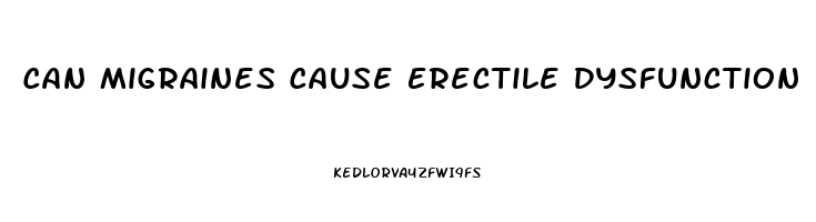 Can Migraines Cause Erectile Dysfunction