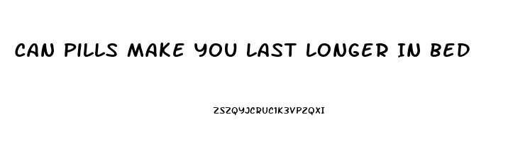 Can Pills Make You Last Longer In Bed