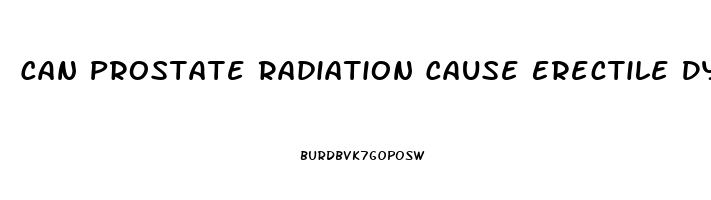 Can Prostate Radiation Cause Erectile Dysfunction