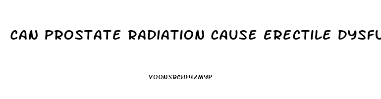 Can Prostate Radiation Cause Erectile Dysfunction