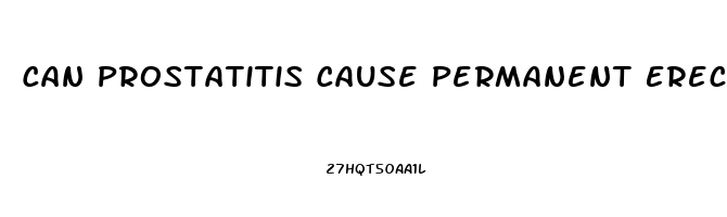 Can Prostatitis Cause Permanent Erectile Dysfunction