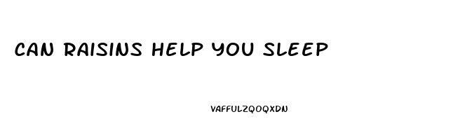 Can Raisins Help You Sleep