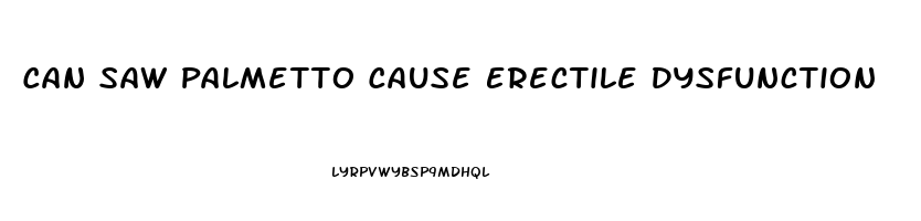 Can Saw Palmetto Cause Erectile Dysfunction