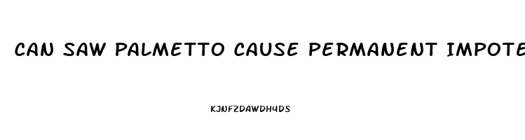 Can Saw Palmetto Cause Permanent Impotence