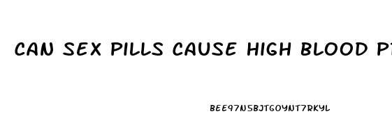 Can Sex Pills Cause High Blood Pressure