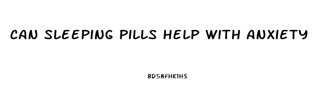 Can Sleeping Pills Help With Anxiety