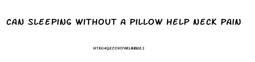 Can Sleeping Without A Pillow Help Neck Pain