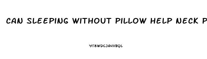 Can Sleeping Without Pillow Help Neck Pain