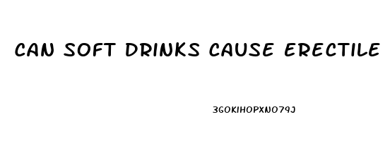 Can Soft Drinks Cause Erectile Dysfunction