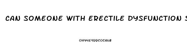 Can Someone With Erectile Dysfunction Still Ejaculate