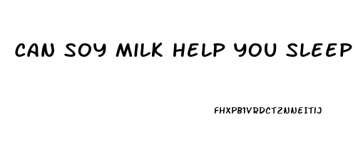 Can Soy Milk Help You Sleep