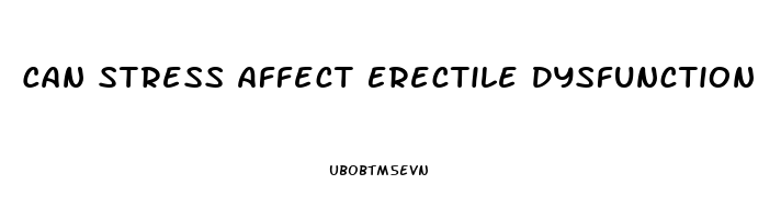 Can Stress Affect Erectile Dysfunction