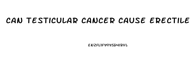 Can Testicular Cancer Cause Erectile Dysfunction