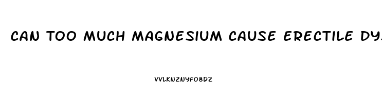 Can Too Much Magnesium Cause Erectile Dysfunction