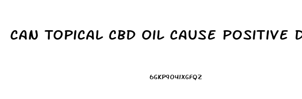 Can Topical Cbd Oil Cause Positive Drug Test