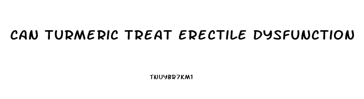 Can Turmeric Treat Erectile Dysfunction