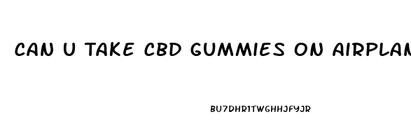 Can U Take Cbd Gummies On Airplane