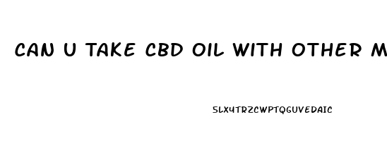 Can U Take Cbd Oil With Other Medications