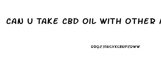 Can U Take Cbd Oil With Other Medications