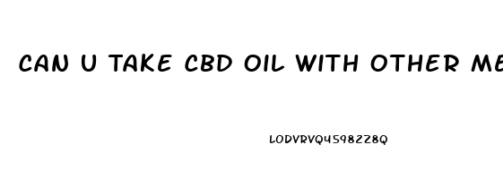 Can U Take Cbd Oil With Other Medications