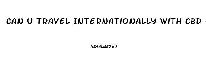 Can U Travel Internationally With Cbd Oil